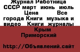 Журнал Работница СССР март, июнь, июль 1970 › Цена ­ 300 - Все города Книги, музыка и видео » Книги, журналы   . Крым,Приморский